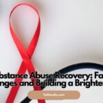Substance Abuse Recovery: Facing Challenges and Building a Brighter Future
