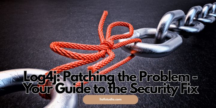 Log4j: Patching the Problem – Your Guide to the Security Fix