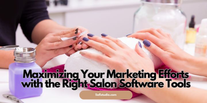 Maximizing Your Marketing Efforts with the Right Salon Software Tools