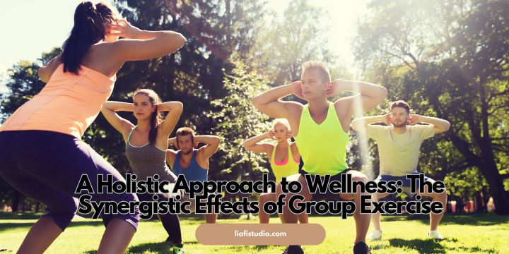 A Holistic Approach to Wellness: The Synergistic Effects of Group Exercise