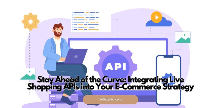 Stay Ahead of the Curve: Integrating Live Shopping APIs into Your E-Commerce Strategy
