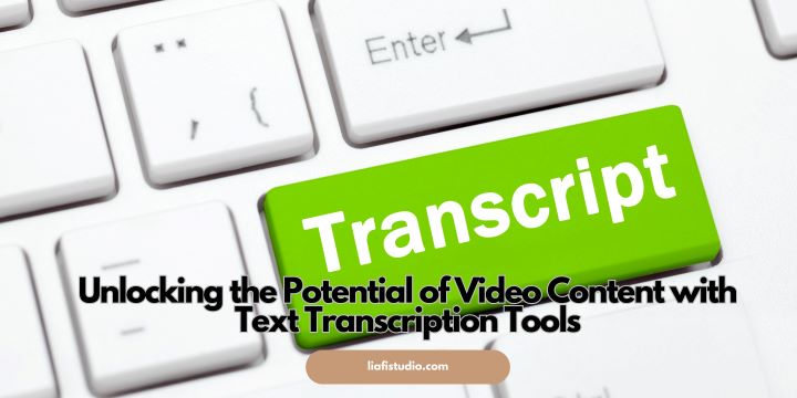 Unlocking the Potential of Video Content with Text Transcription Tools