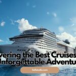 Discovering the Best Cruises for an Unforgettable Adventure